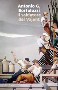 Antonio G. Bortoluzzi - Il saldatore del Vajont
