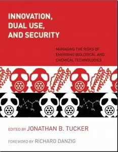 Innovation, Dual Use, and Security: Managing the Risks of Emerging Biological and Chemical Technologies