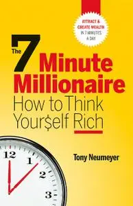 «The 7 Minute Millionaire – How To Think Yourself Rich» by Tony Neumeyer