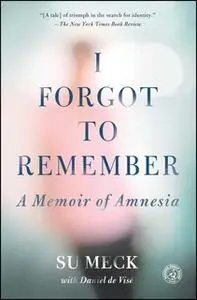 «I Forgot to Remember: A Memoir of Amnesia» by Daniel de Visé,Su Meck