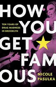 How You Get Famous: Ten Years of Drag Madness in Brooklyn