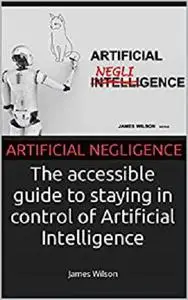 Artificial Negligence: The book about AI for people who would never buy a book about AI