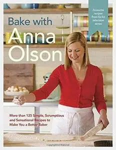 Bake with Anna Olson: More than 125 Simple, Scrumptious and Sensational Recipes to Make You a Better Baker (repost)