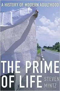 The Prime of Life: A History of Modern Adulthood