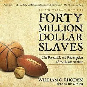 Forty Million Dollar Slaves: The Rise, Fall, and Redemption of the Black Athlete [Audiobook]