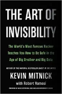 The Art of Invisibility: The World's Most Famous Hacker Teaches You How to Be Safe in the Age of Big Brother and Big Data