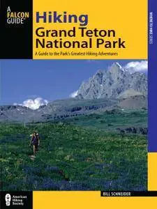 Hiking Grand Teton National Park: A Guide To The Park's Greatest Hiking Adventures, 3 edition