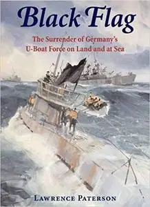 Black Flag: The Surrender of Germany's U-Boat Forces on Land and at Sea [Repost]