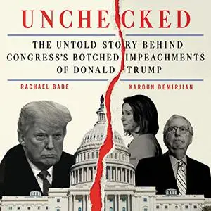 Unchecked: The Untold Story Behind Congress’s Botched Impeachments of Donald Trump [Audiobook]