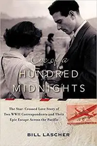 Eve of a Hundred Midnights: The Star-Crossed Love Story of Two WWII Correspondents and Their Epic Escape Across the Paci