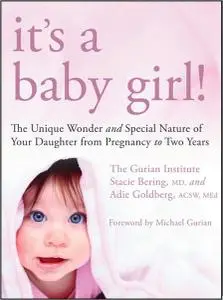 It's a Baby Girl! The Unique Wonder and Special Nature of Your Daughter From Pregnancy to Two Years