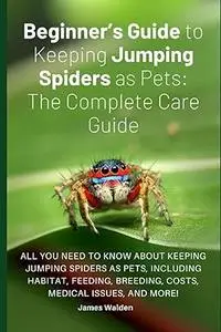 Beginner’s Guide to Keeping Jumping Spiders as Pets: The Complete Care Guide