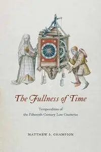 The Fullness of Time : Temporalities of the Fifteenth-Century Low Countries