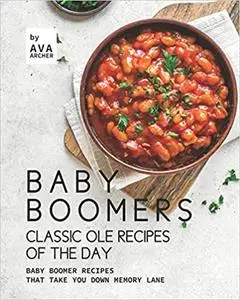 Baby Boomers – Classic Ole Recipes of The Day: Baby Boomer Recipes that Take You down Memory Lane