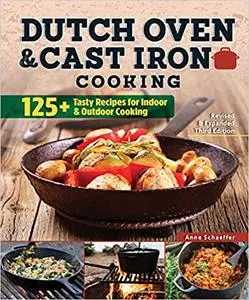 Dutch Oven and Cast Iron Cooking, Revised and Expanded Third Edition: 125+ Tasty Recipes for Indoor & Outdoor Cooking