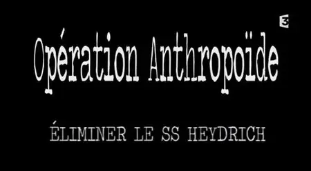 (Fr3) Opération Anthropoïde - Eliminer le SS Heydrich (2015)