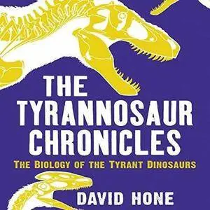 The Tyrannosaur Chronicles: The Biology of the Tyrant Dinosaurs [Audiobook]