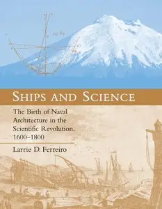 Ships and Science: The Birth of Naval Architecture in the Scientific Revolution, 1600-1800
