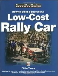 How to Build a Low-cost Rally Car: For Marathon, Endurance, Historic and Budget-car Adventure Road Rallies