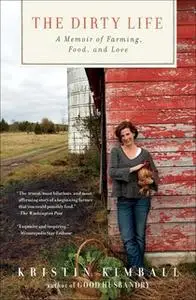 «The Dirty Life: On Farming, Food, and Love» by Kristin Kimball