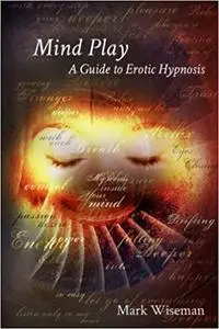 Mind Play: A Guide to Erotic Hypnosis