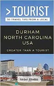 Greater Than a Tourist- Durham North Carolina USA: 50 Travel Tips from a Local