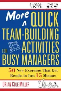 More Quick Team-Building Activities for Busy Managers: 50 New Exercises That Get Results in Just 15 Minutes