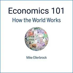 Economics 101: How the World Works [Audiobook]