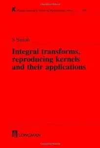 Integral Transforms, Reproducing Kernels and Their Applications