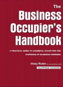 Business Occupier's Handbook: A practical guide to acquiring, occupying and disposing of business premises (repost)