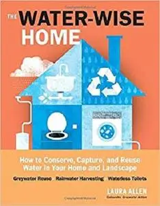 The Water-Wise Home: How to Conserve, Capture, and Reuse Water in Your Home and Landscape [Repost]