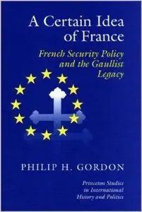 A Certain Idea of France: French Security Policy and Gaullist Legacy
