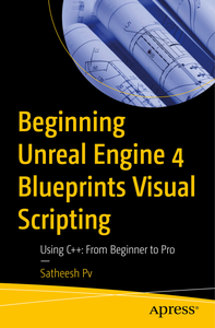 Beginning Unreal Engine 4 Blueprints Visual Scripting: Using C++