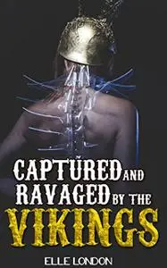 «Captured And Ravaged By The Vikings» by Elle London