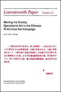 Moving the Enemy: Operational Art in the Chinese PLA's Huai Hai Campaign (Leavenworth Papers No. 22)