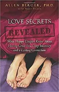 Love Secrets Revealed: What Happy Couples Know About Having Great Sex, Deep Intimacy and a Lasting Connection