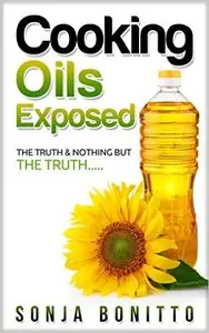 Cooking Oils Exposed - The Truth & Nothing But The Truth