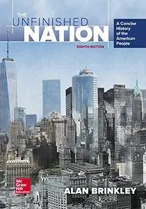 The Unfinished Nation: A Concise History of the American People, 8th Edition