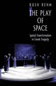 The Play of Space: Spatial Transformation in Greek Tragedy