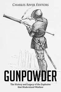 Gunpowder: The History and Legacy of the Explosive that Modernized Warfare