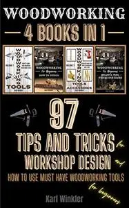 Woodworking: 97 Tips and Tricks for Workshop design and how to use must have woodworking