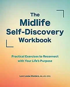 The Midlife Self-Discovery Workbook: Practical Exercises to Reconnect with Your Life’s Purpose