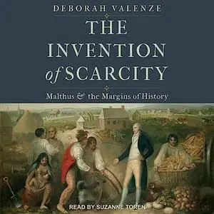 The Invention of Scarcity: Malthus and the Margins of History [Audiobook]