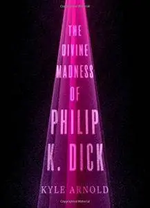 The Divine Madness of Philip K. Dick (repost)