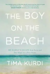 «The Boy on the Beach: My Family's Escape from Syria and Our Hope for a New Home» by Tima Kurdi