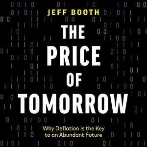 The Price of Tomorrow: Why Deflation Is the Key to an Abundant Future [Audiobook]