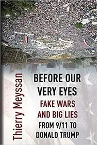 Before Our  Very Eyes,  Fake Wars and Big Lies: From 9/11 to Donald Trump