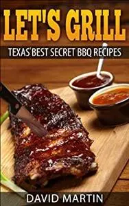 Let's Grill: Texas' Best Secret BBQ Recipes