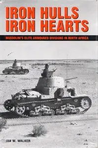 Iron Hulls, Iron Hearts (Mussolini's Elite Armoured Divisions In North Africa)