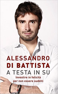 A testa in su. Investire in felicità per non essere sudditi - Alessandro Di Battista